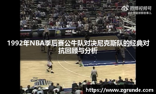 1992年NBA季后赛公牛队对决尼克斯队的经典对抗回顾与分析